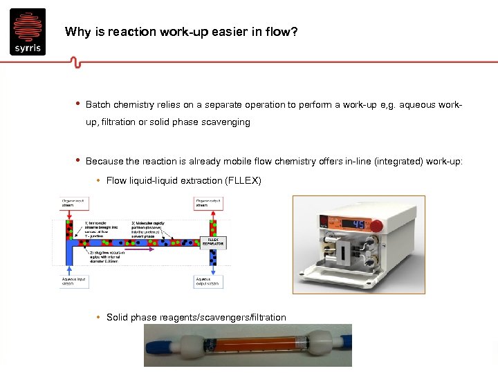 Why is reaction work-up easier in flow? • Batch chemistry relies on a separate