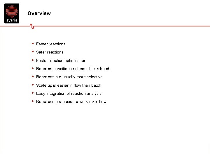 Overview • • Faster reactions Safer reactions Faster reaction optimisation Reaction conditions not possible