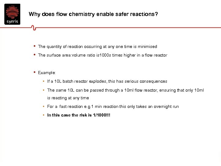 Why does flow chemistry enable safer reactions? • • The quantity of reaction occurring