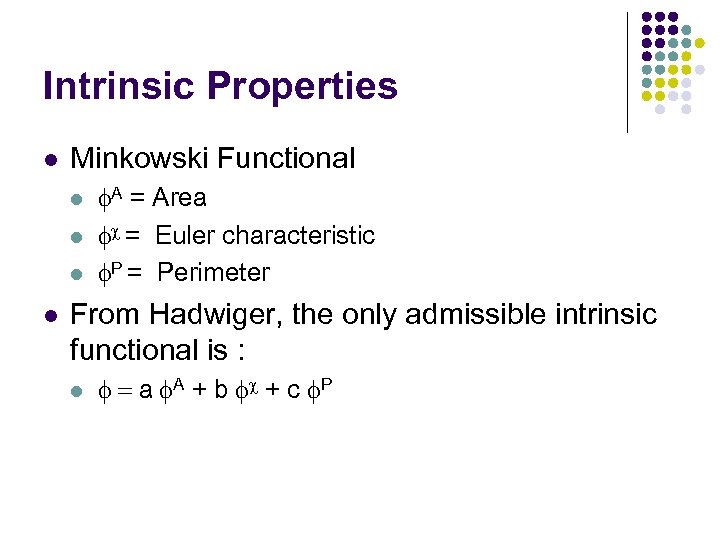 Intrinsic Properties l Minkowski Functional l l f. A = Area fc = Euler