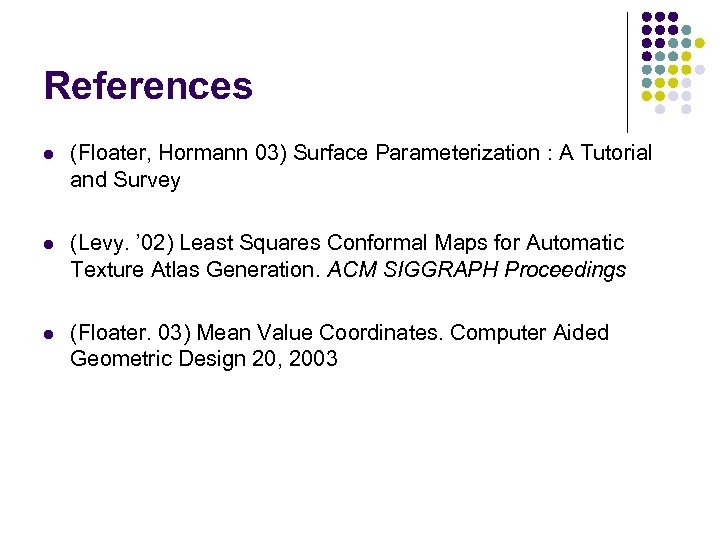 References l (Floater, Hormann 03) Surface Parameterization : A Tutorial and Survey l (Levy.