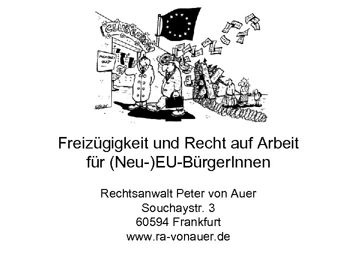 Freizügigkeit und Recht auf Arbeit für (Neu-)EU-Bürger. Innen Rechtsanwalt Peter von Auer Souchaystr. 3