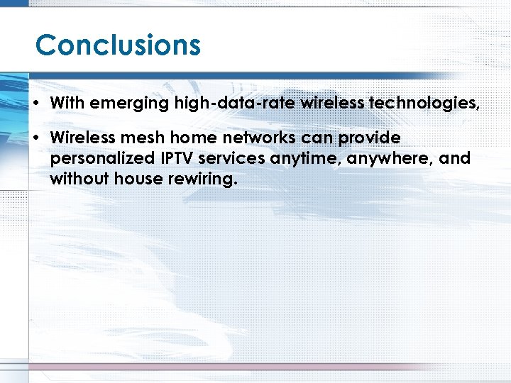 Conclusions • With emerging high-data-rate wireless technologies, • Wireless mesh home networks can provide
