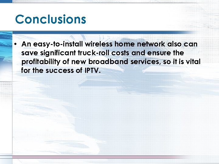 Conclusions • An easy-to-install wireless home network also can save significant truck-roll costs and