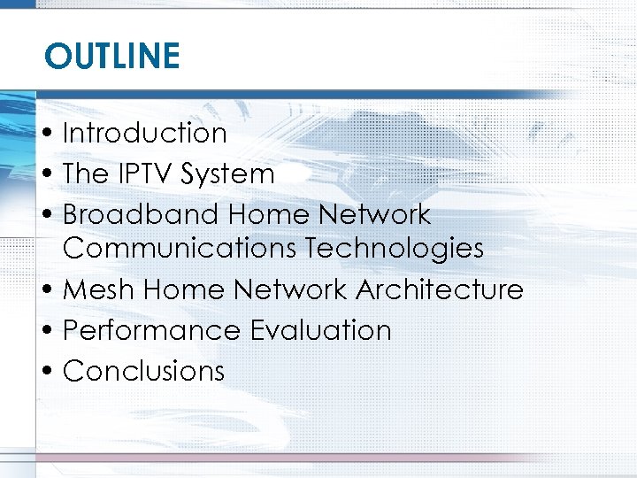 OUTLINE • Introduction • The IPTV System • Broadband Home Network Communications Technologies •