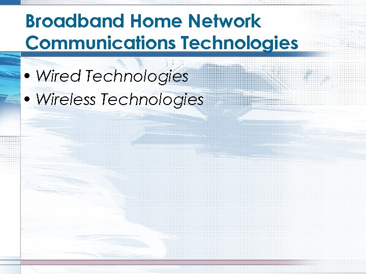 Broadband Home Network Communications Technologies • Wired Technologies • Wireless Technologies 