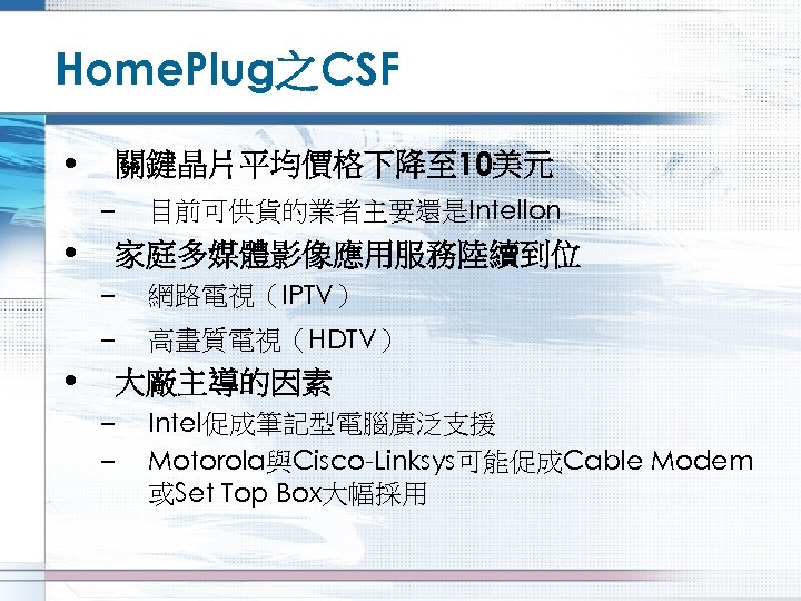 Home. Plug之CSF • 關鍵晶片平均價格下降至 10美元 – • 目前可供貨的業者主要還是Intellon 家庭多媒體影像應用服務陸續到位 – – • 網路電視（IPTV） 高畫質電視（HDTV）