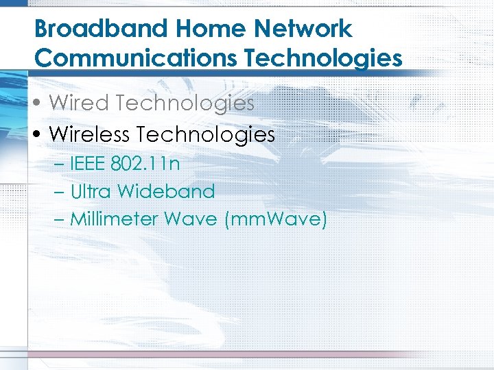 Broadband Home Network Communications Technologies • Wired Technologies • Wireless Technologies – IEEE 802.
