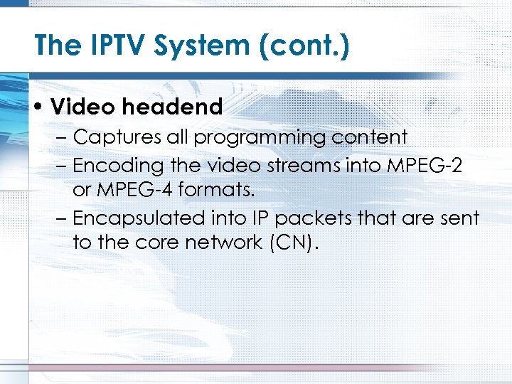 The IPTV System (cont. ) • Video headend – Captures all programming content –