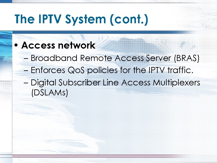The IPTV System (cont. ) • Access network – Broadband Remote Access Server (BRAS)