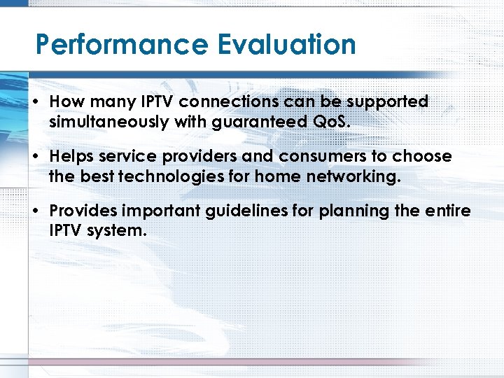 Performance Evaluation • How many IPTV connections can be supported simultaneously with guaranteed Qo.