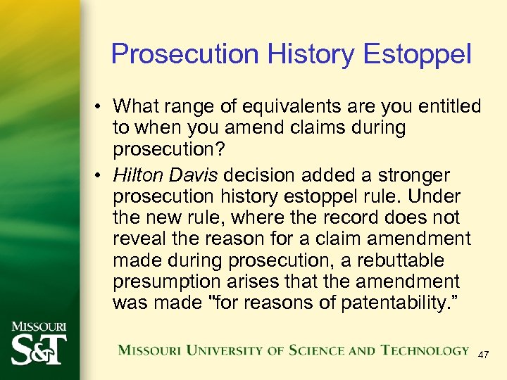 Prosecution History Estoppel • What range of equivalents are you entitled to when you