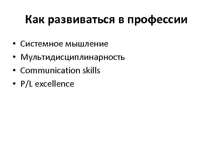 Как развиваться в профессии • • Системное мышление Мультидисциплинарность Communication skills P/L excellence 