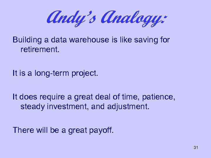Andy’s Analogy: Building a data warehouse is like saving for retirement. It is a