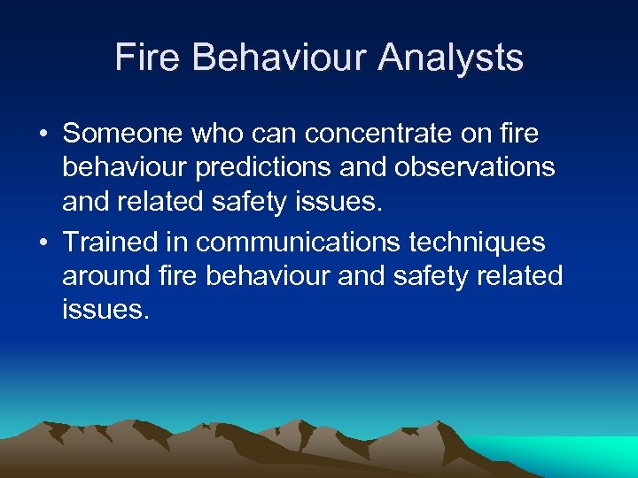 Fire Behaviour Analysts • Someone who can concentrate on fire behaviour predictions and observations