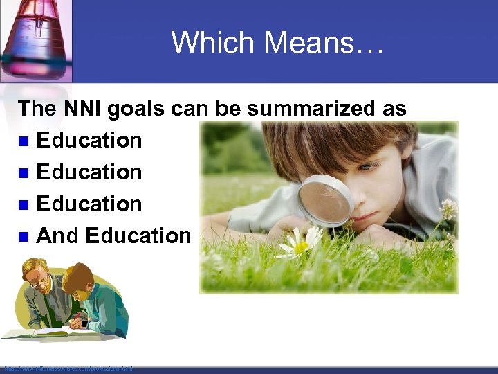 Which Means… The NNI goals can be summarized as n Education n And Education
