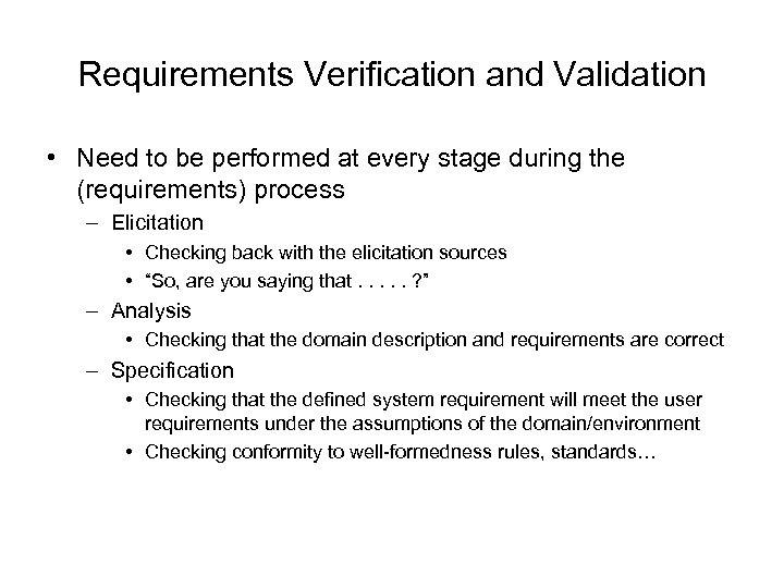 Requirements Verification and Validation • Need to be performed at every stage during the