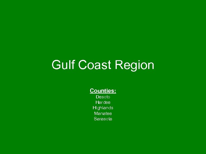 Gulf Coast Region Counties: Desoto Hardee Highlands Manatee Sarasota 