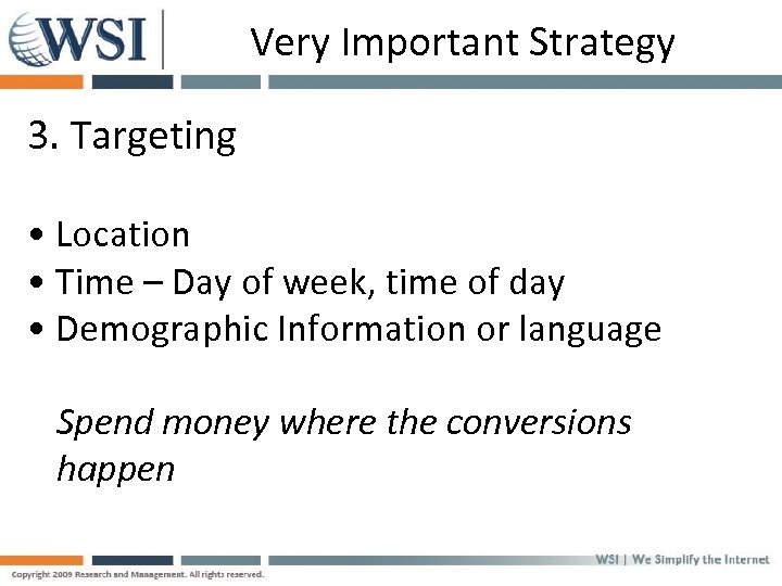 Very Important Strategy 3. Targeting • Location • Time – Day of week, time