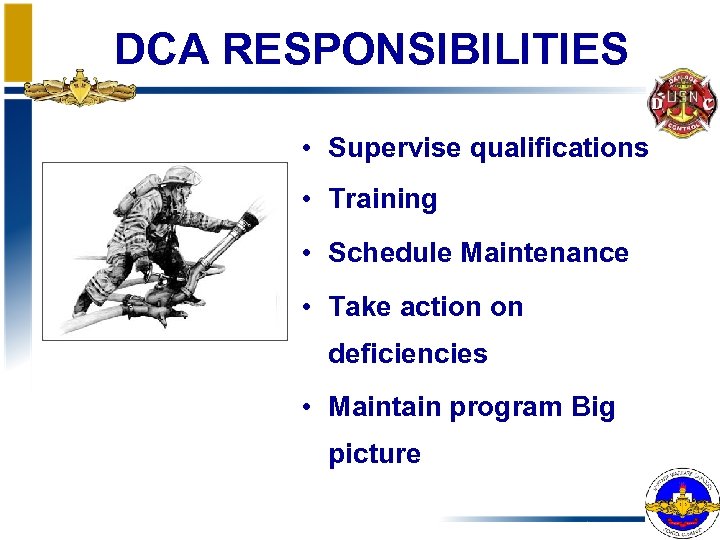 DCA RESPONSIBILITIES • Supervise qualifications • Training • Schedule Maintenance • Take action on