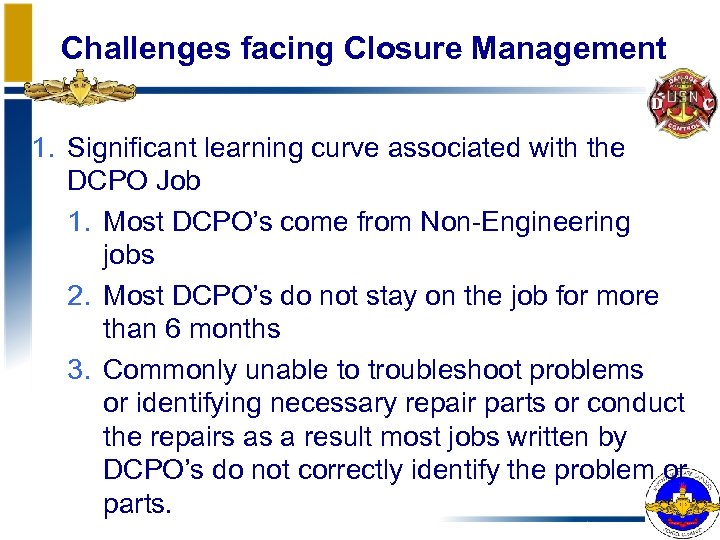 Challenges facing Closure Management 1. Significant learning curve associated with the DCPO Job 1.