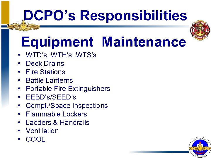 DCPO’s Responsibilities Equipment Maintenance • • • WTD’s, WTH’s, WTS’s Deck Drains Fire Stations