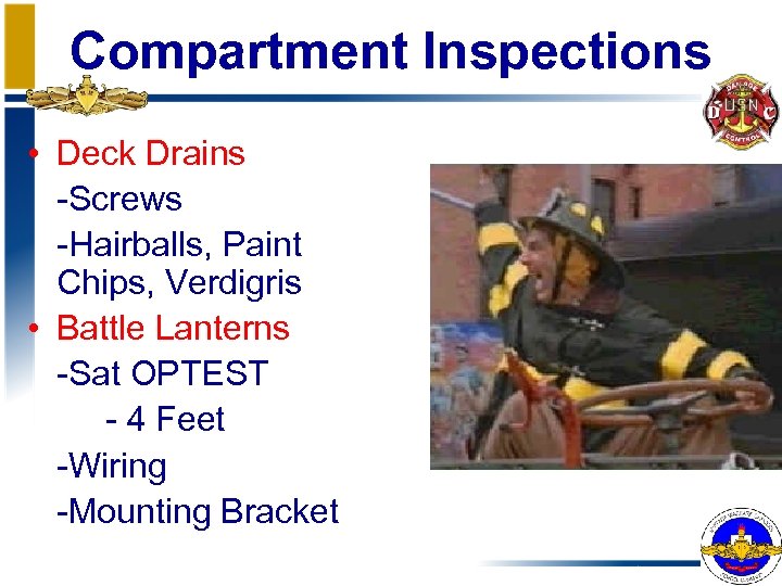 Compartment Inspections • Deck Drains -Screws -Hairballs, Paint Chips, Verdigris • Battle Lanterns -Sat