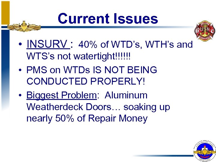 Current Issues • INSURV : 40% of WTD’s, WTH’s and WTS’s not watertight!!!!!! •