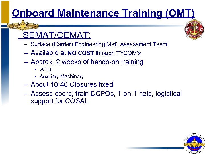 Onboard Maintenance Training (OMT) SEMAT/CEMAT: – Surface (Carrier) Engineering Mat’l Assessment Team – Available