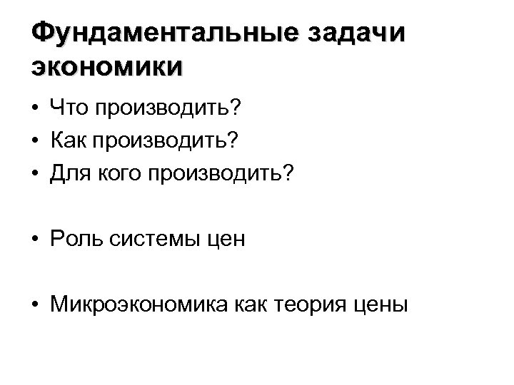 Фундаментальные задачи экономики • Что производить? • Как производить? • Для кого производить? •