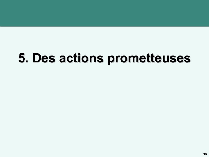 5. Des actions prometteuses 16 