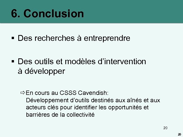 6. Conclusion § Des recherches à entreprendre § Des outils et modèles d’intervention à