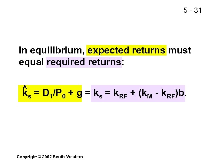 5 - 31 In equilibrium, expected returns must equal required returns: ^ ks =