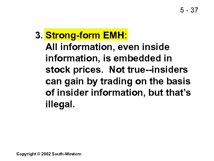 5 - 37 3. Strong-form EMH: All information, even inside information, is embedded in
