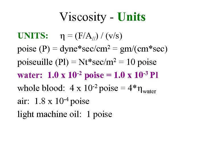 Viscosity - Units UNITS: = (F/A//) / (v/s) poise (P) = dyne*sec/cm 2 =