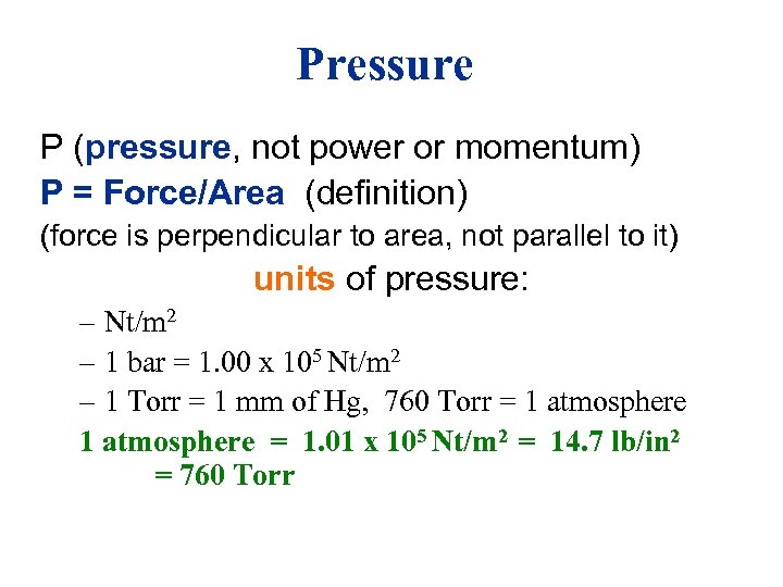 Pressure P (pressure, not power or momentum) P = Force/Area (definition) (force is perpendicular