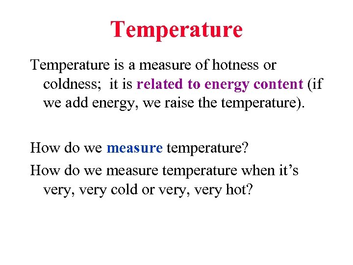 Temperature is a measure of hotness or coldness; it is related to energy content