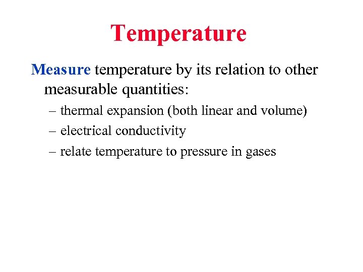 Temperature Measure temperature by its relation to other measurable quantities: – thermal expansion (both