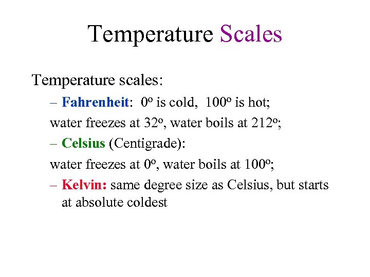 Temperature Scales Temperature scales: – Fahrenheit: 0 o is cold, 100 o is hot;