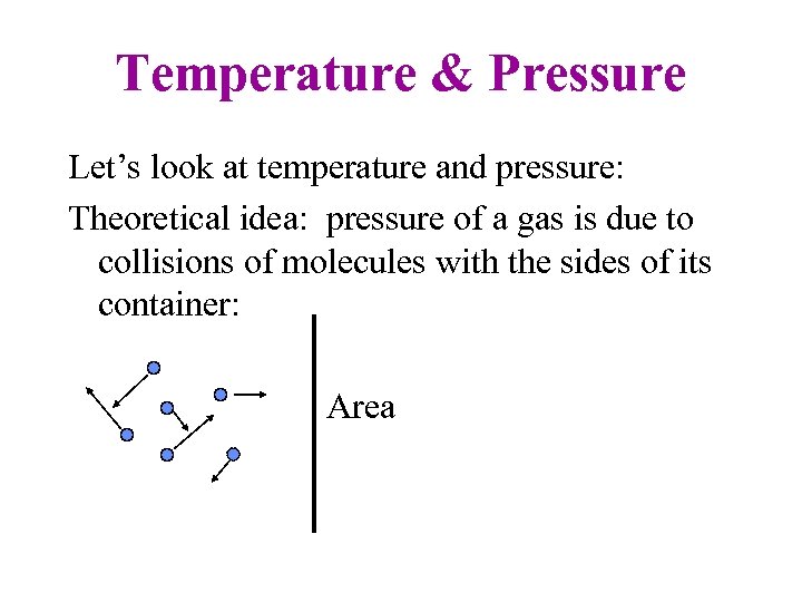 Temperature & Pressure Let’s look at temperature and pressure: Theoretical idea: pressure of a