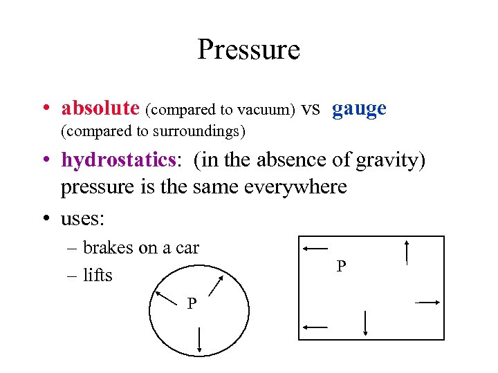 Pressure • absolute (compared to vacuum) vs gauge (compared to surroundings) • hydrostatics: (in