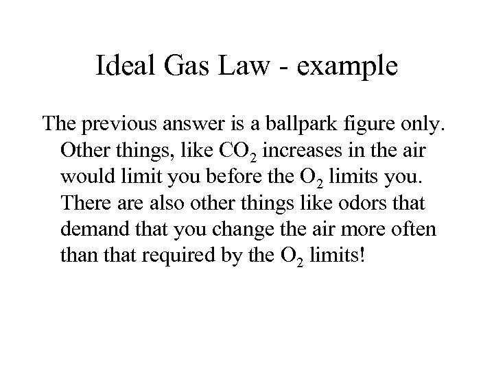 Ideal Gas Law - example The previous answer is a ballpark figure only. Other
