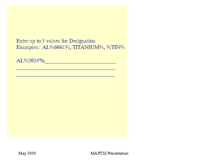 Enter up to 3 values for Designation Examples: AL%6061%, TITANIUM%, %TIN% AL%2024%__________________________ May 2000