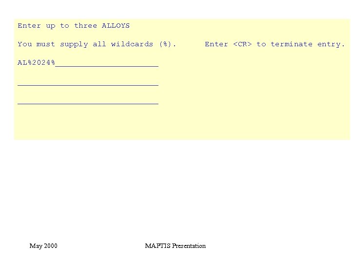 Enter up to three ALLOYS You must supply all wildcards (%). Enter <CR> to
