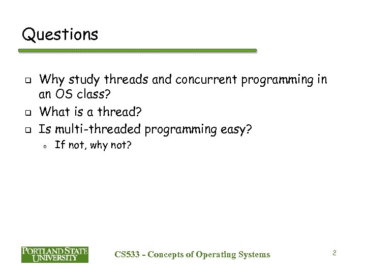 Questions q q q Why study threads and concurrent programming in an OS class?