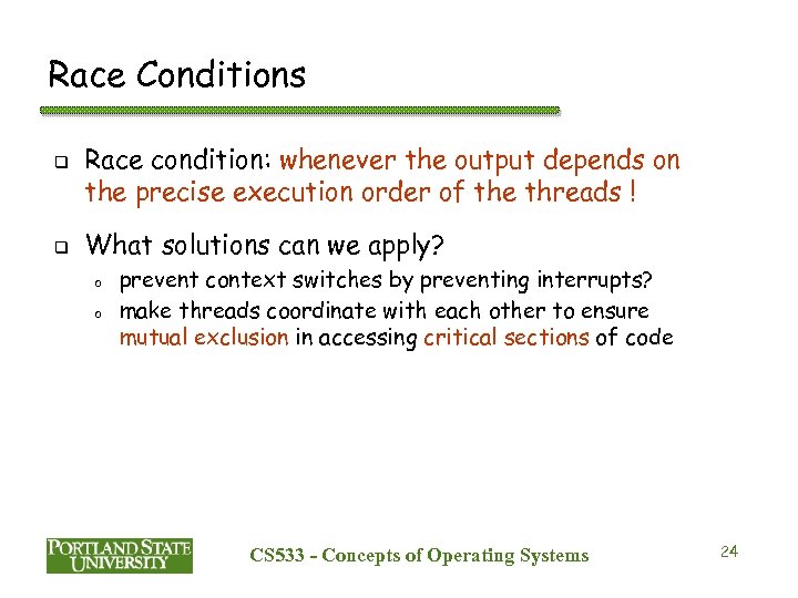 Race Conditions q q Race condition: whenever the output depends on the precise execution