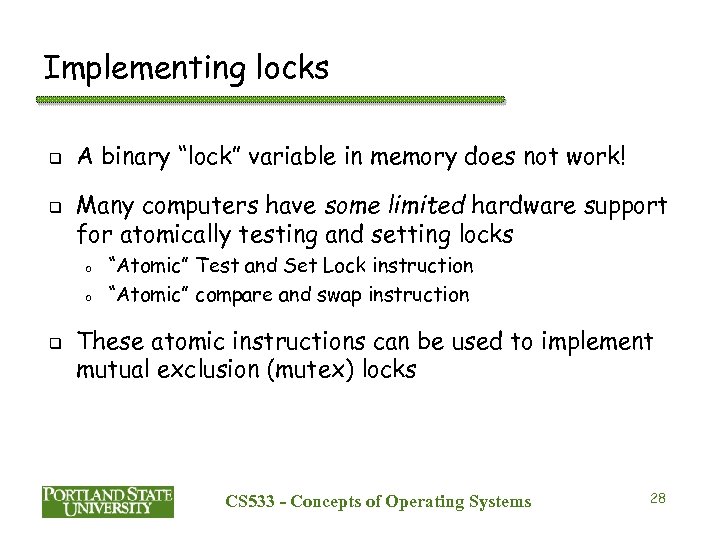 Implementing locks q q A binary “lock” variable in memory does not work! Many