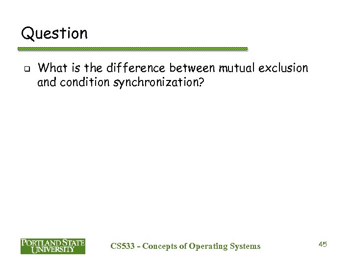 Question q What is the difference between mutual exclusion and condition synchronization? CS 533