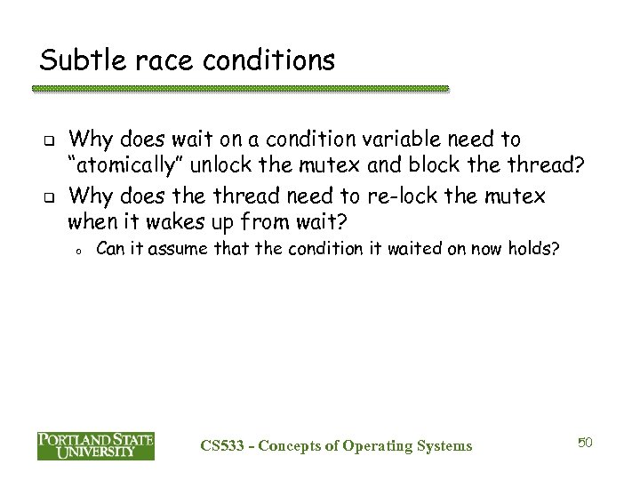 Subtle race conditions q q Why does wait on a condition variable need to