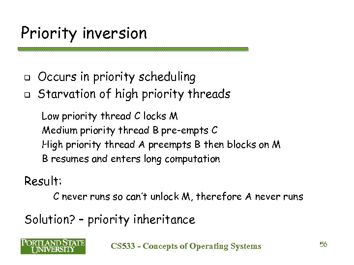 Priority inversion q q Occurs in priority scheduling Starvation of high priority threads Low